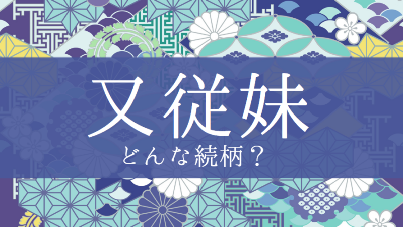 「又従妹」とはどんな意味？行政書士が家系図で解説！