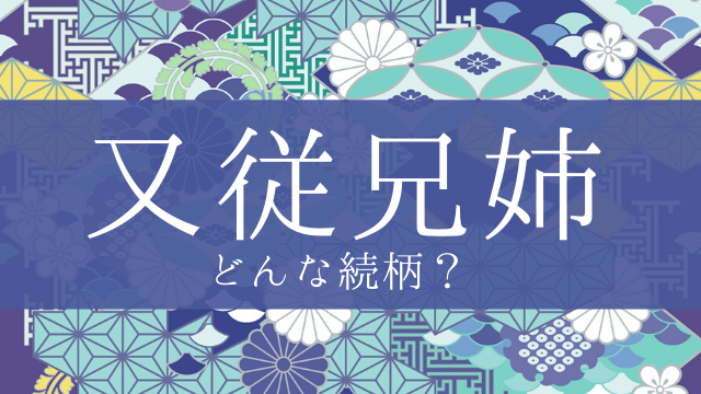 「又従兄姉」とはどんな意味？行政書士が家系図で解説！