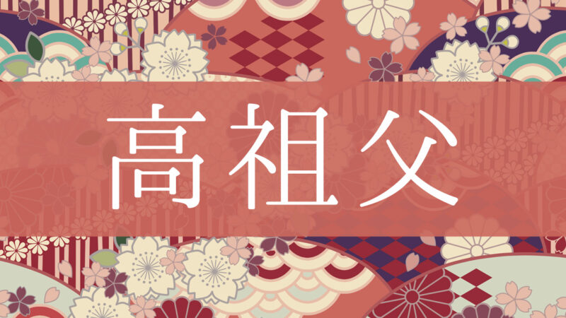 「高祖父」とはどんな意味？行政書士が家系図で解説！