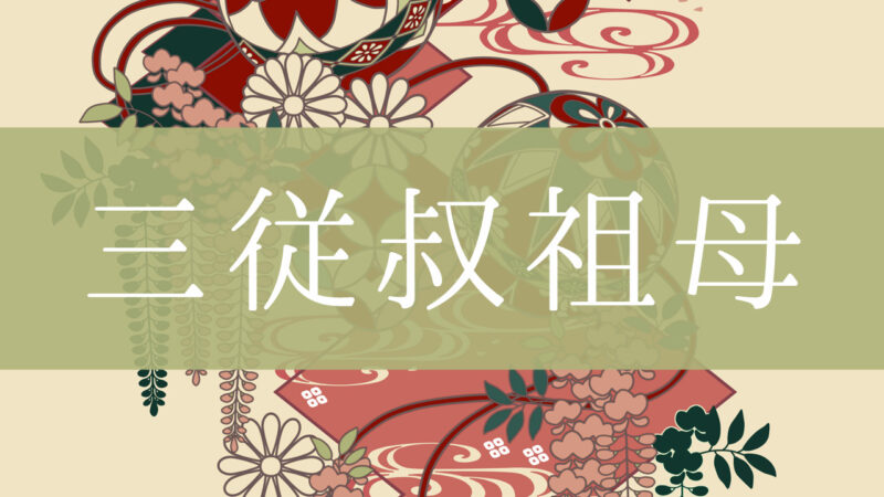 「三従叔祖母」とはどんな意味？行政書士が家系図で解説！