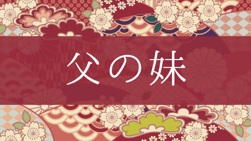 「父の妹」って何て呼ぶの？行政書士が家系図で解説！