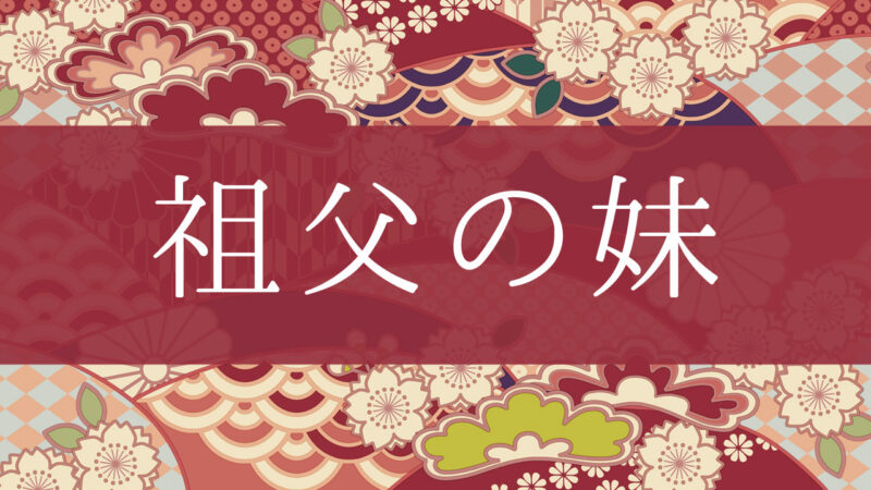 「祖父の妹」って何て呼ぶの？行政書士が家系図で解説！