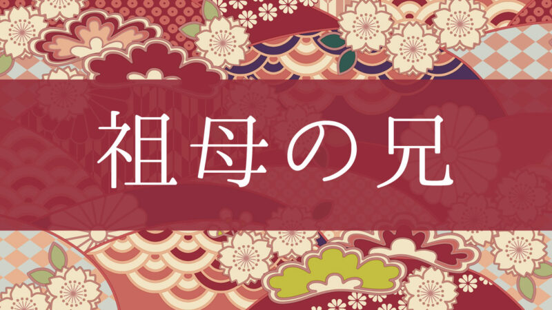「祖母の兄」って何て呼ぶの？行政書士が家系図で解説！
