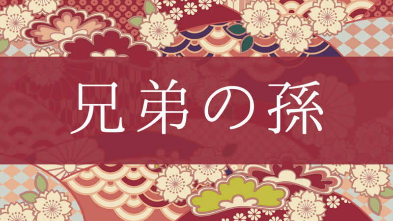 「兄弟の孫」って何て呼ぶの？行政書士が家系図で解説！